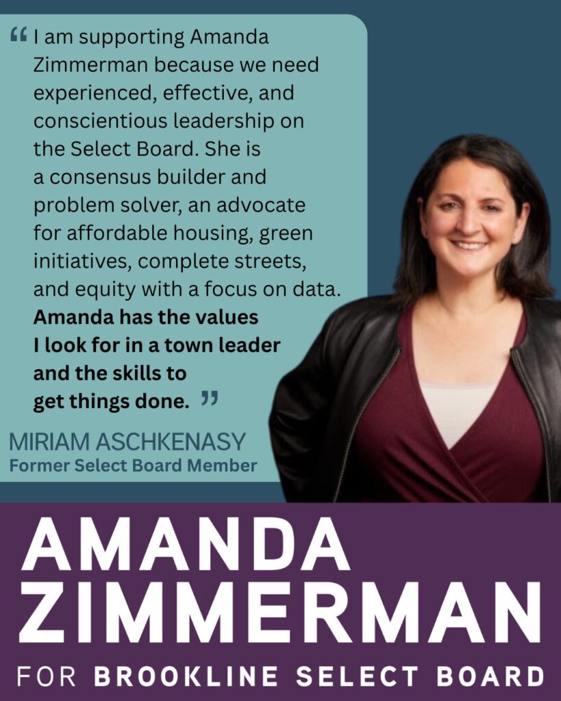 Testimonial from Miriam Aschkenasy, Former Select Board Member, with a headshot wearing a dark collarless jacket over a dark red v-neck shirt. A text box says, "I am supporting Amanda Zimmerman because we need experienced, effective, and conscientious leadership on the Select Board. She is a consensus builder and problem solver, an advocate for affordable housing, green initiatives, complete streets, and equity with a focus on data. Amanda has the values I look for in a town leader and the skills to get things done."